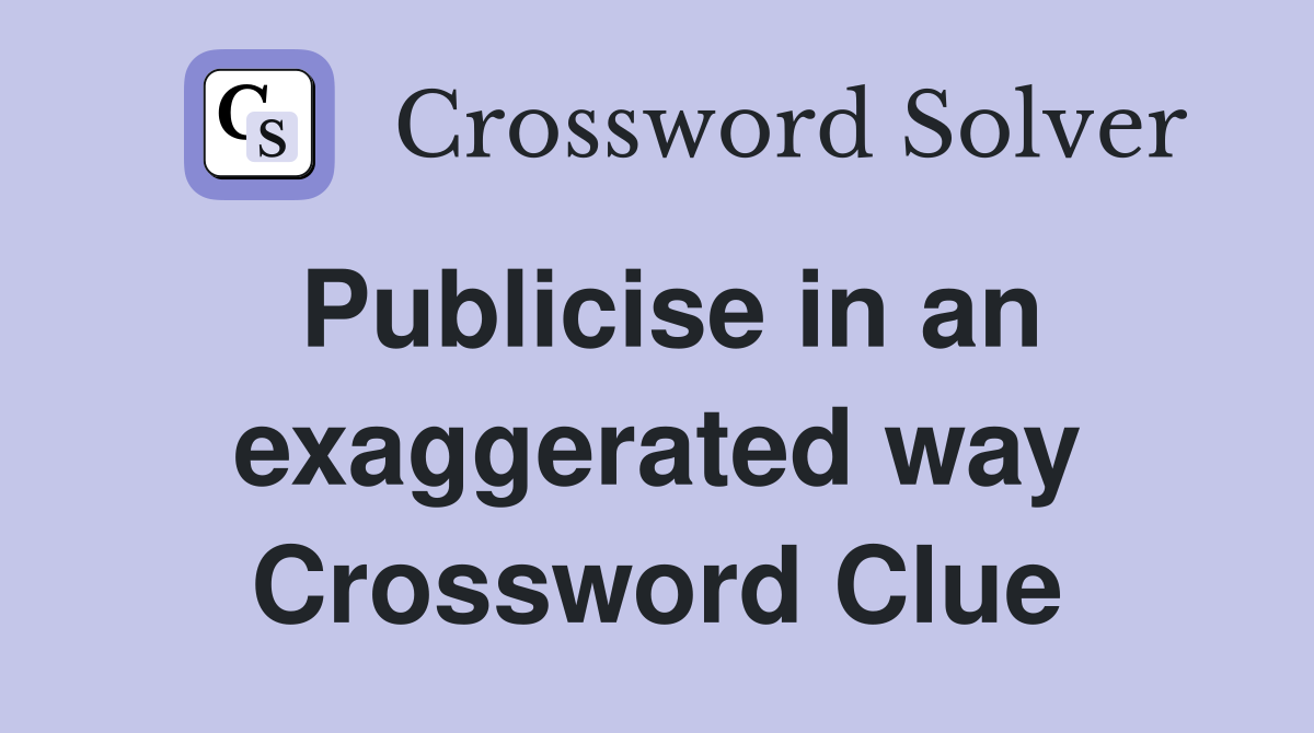 Publicise in an exaggerated way Crossword Clue