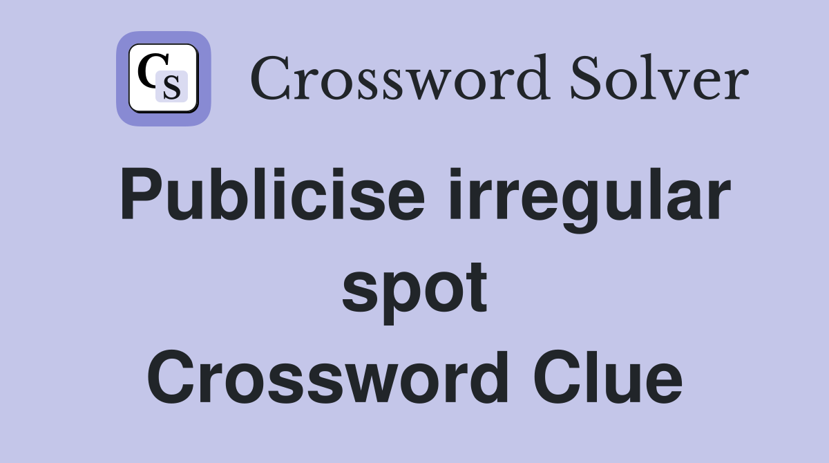 Publicise irregular spot Crossword Clue