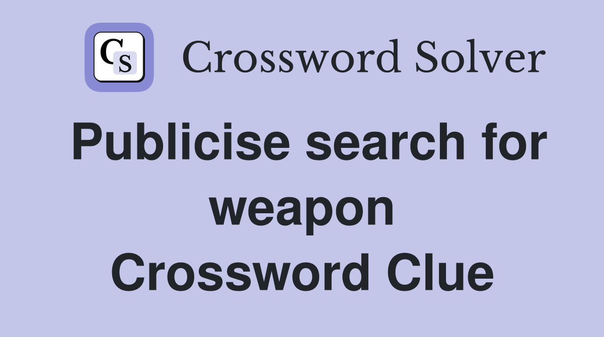 Publicise search for weapon Crossword Clue