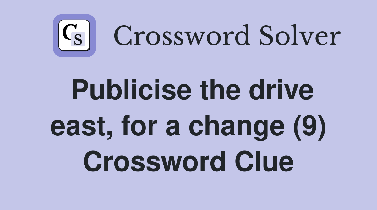 Publicise the drive east, for a change (9) Crossword Clue