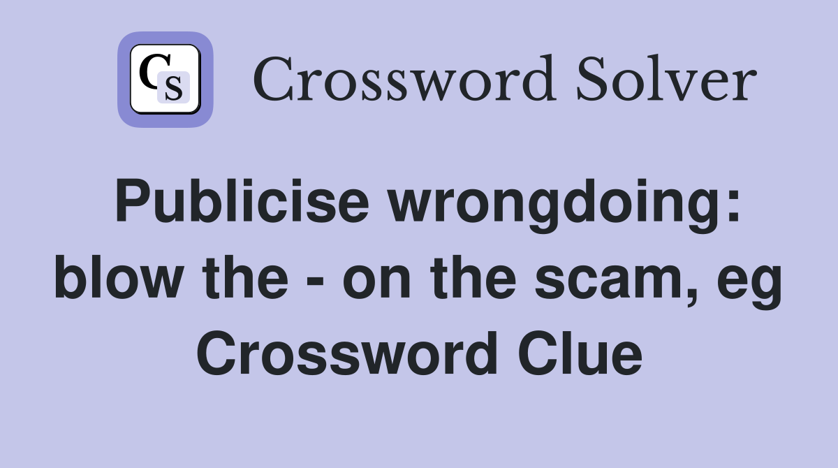 Publicise wrongdoing: blow the - on the scam, eg Crossword Clue