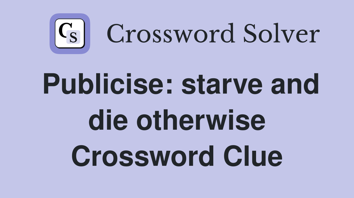 Publicise: starve and die otherwise Crossword Clue