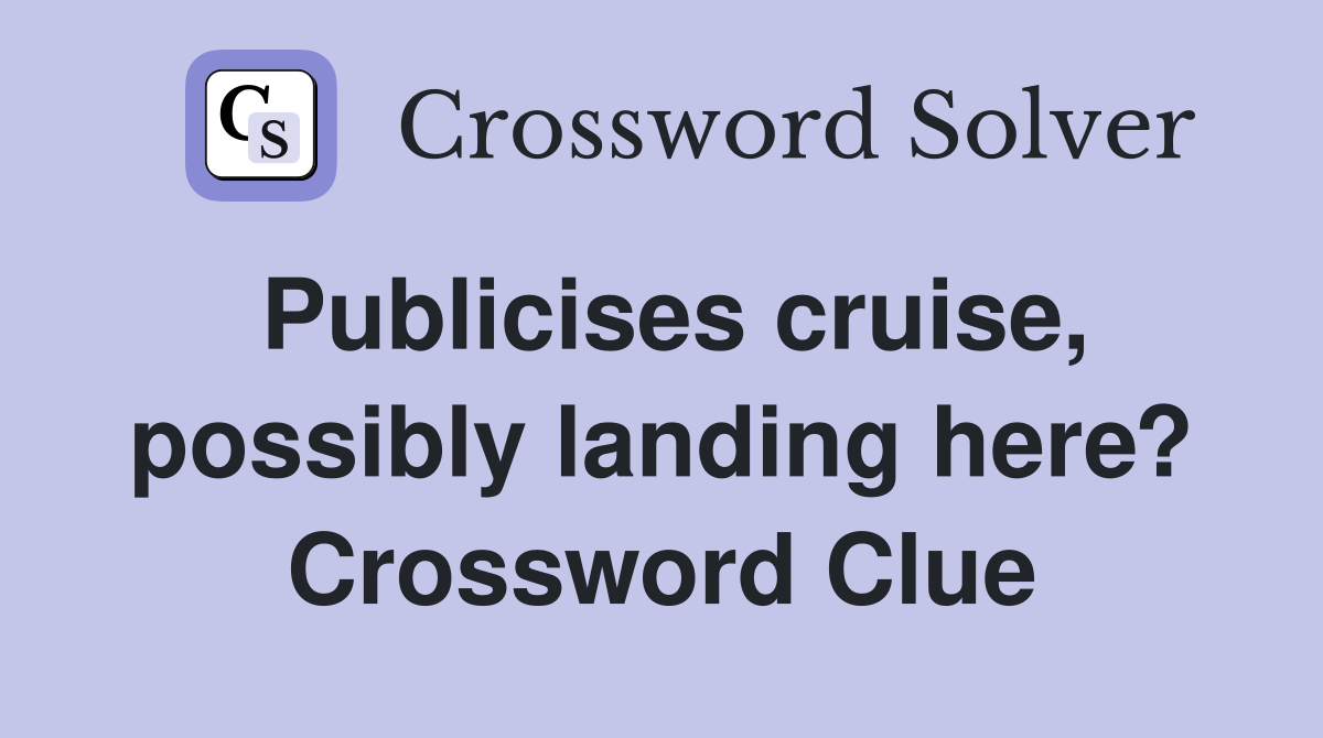 Publicises cruise, possibly landing here? Crossword Clue