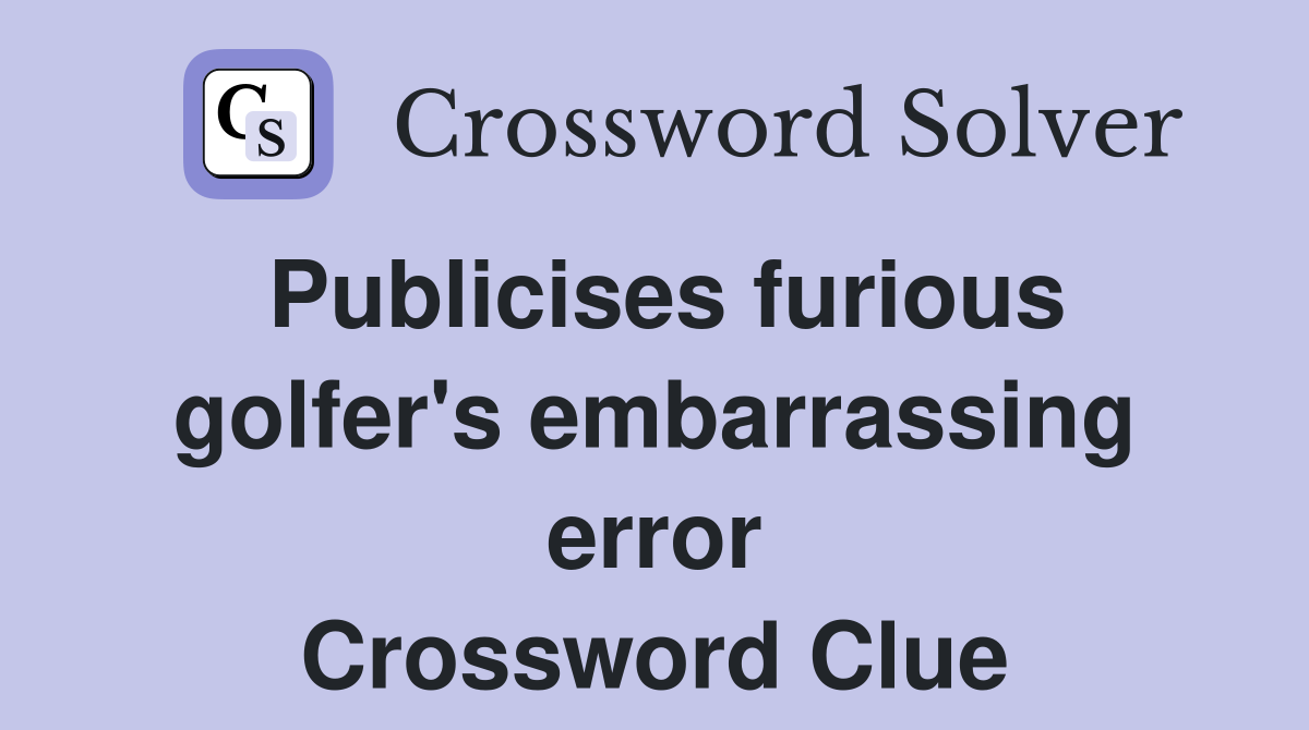 Publicises furious golfer's embarrassing error Crossword Clue