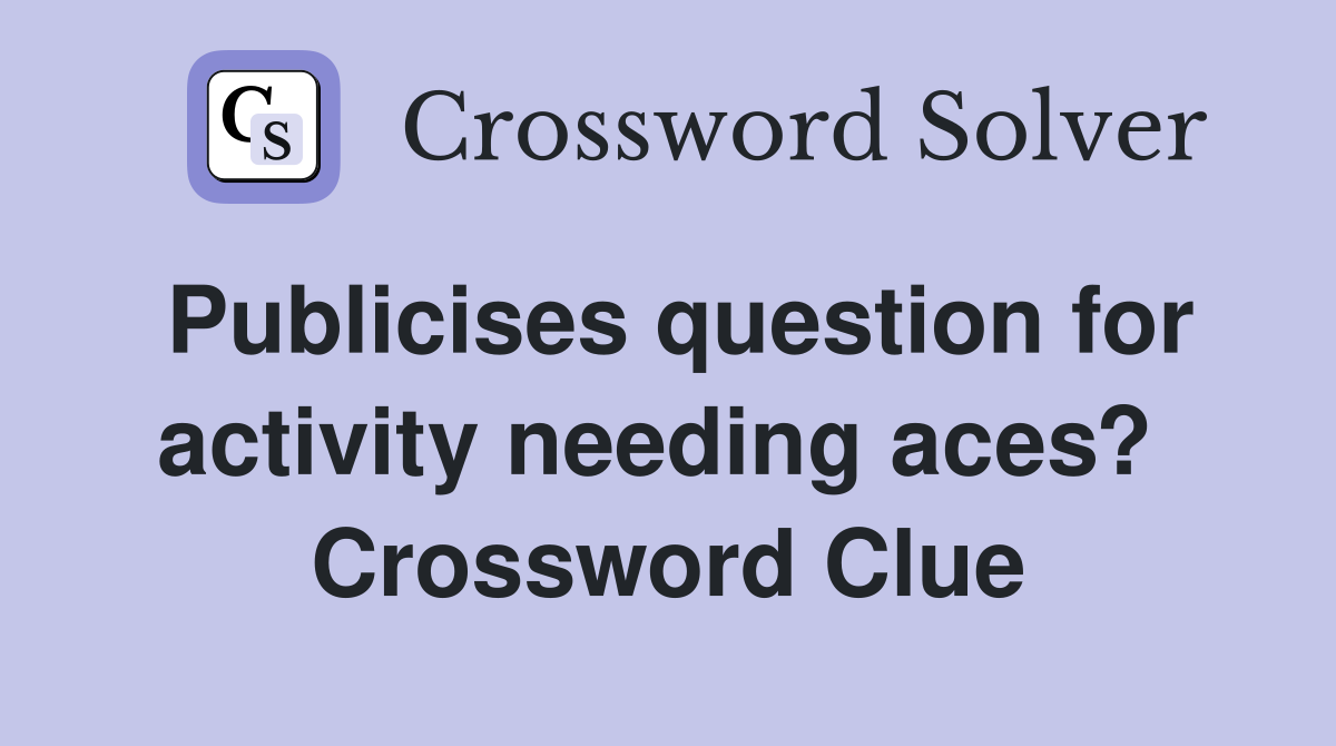 Publicises question for activity needing aces?  Crossword Clue