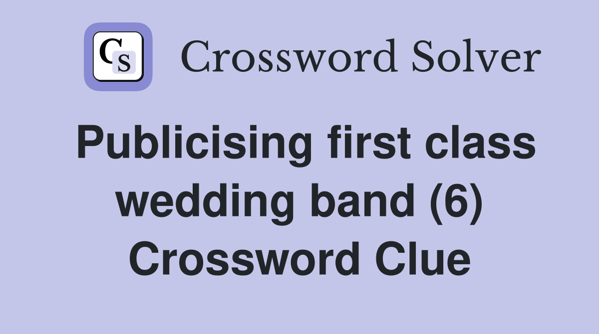 Publicising first class wedding band (6) Crossword Clue