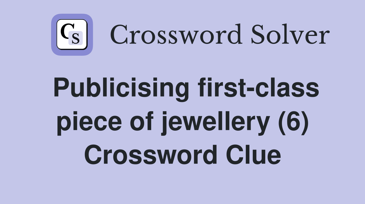 Publicising first-class piece of jewellery (6) Crossword Clue