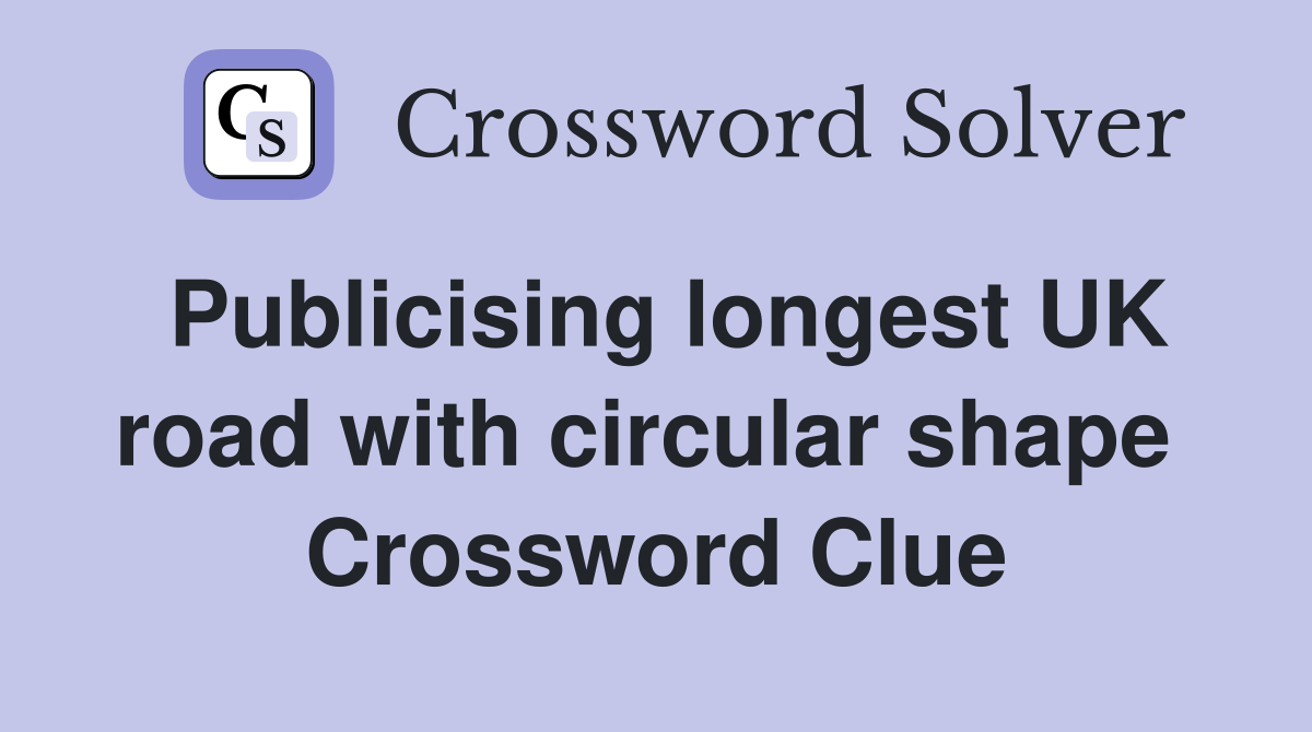 Publicising longest UK road with circular shape  Crossword Clue