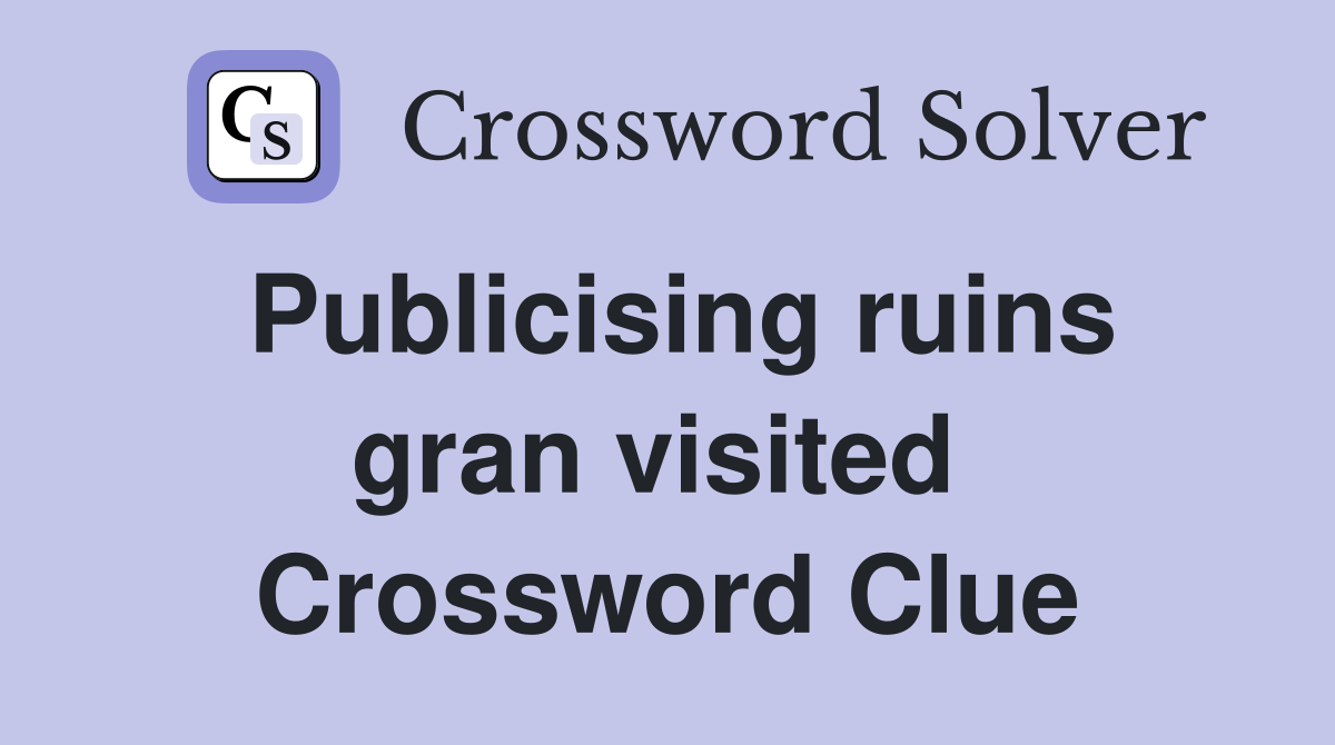 Publicising ruins gran visited  Crossword Clue