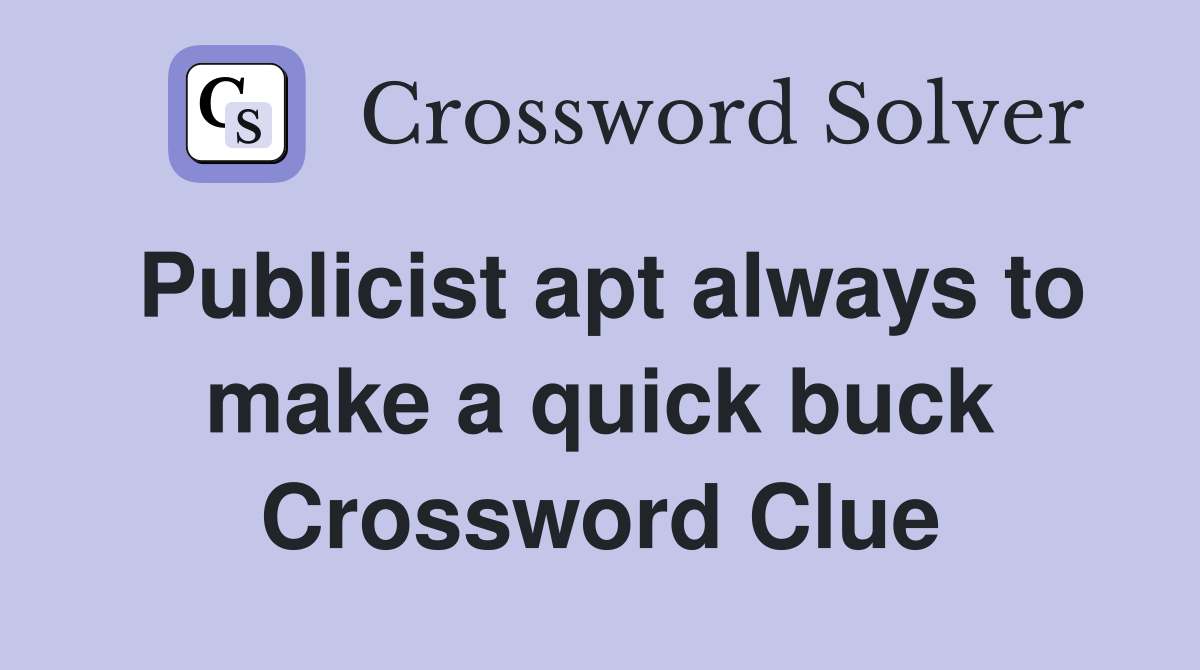 Publicist apt always to make a quick buck Crossword Clue