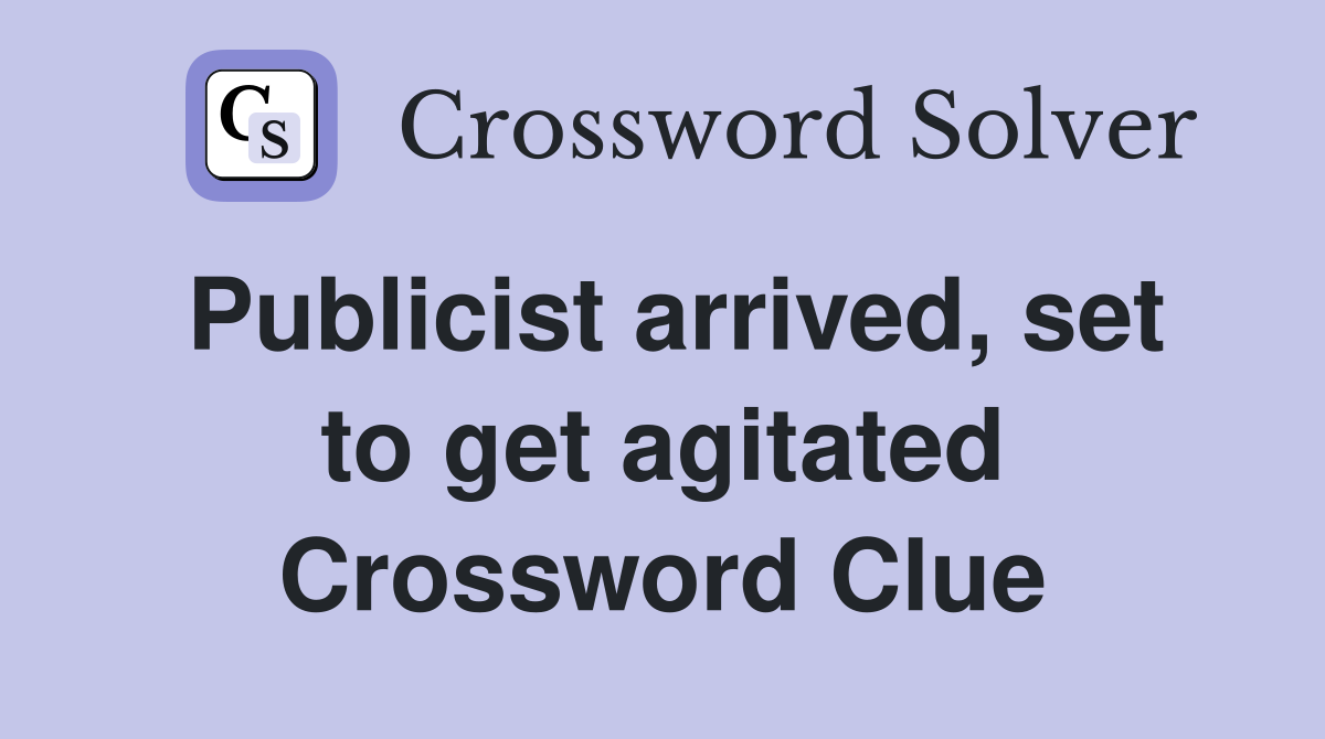 Publicist arrived, set to get agitated Crossword Clue
