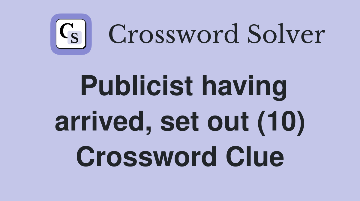Publicist having arrived, set out (10) Crossword Clue