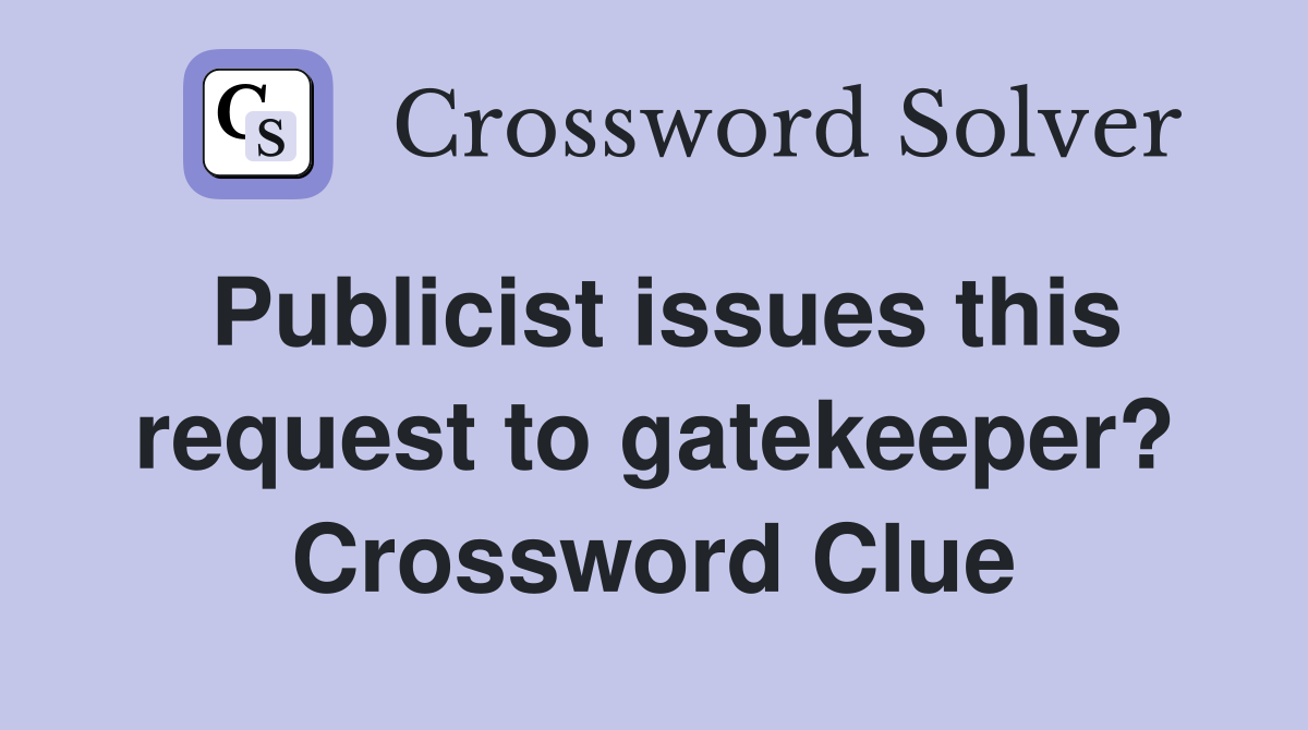 Publicist issues this request to gatekeeper? Crossword Clue
