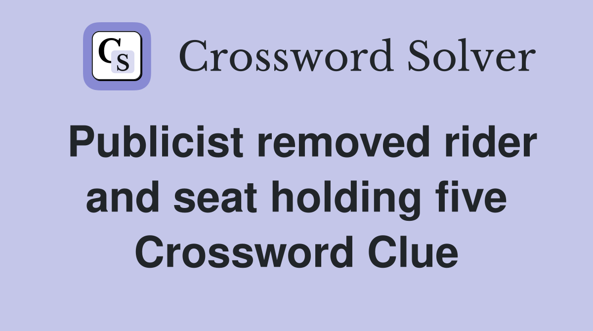 Publicist removed rider and seat holding five Crossword Clue