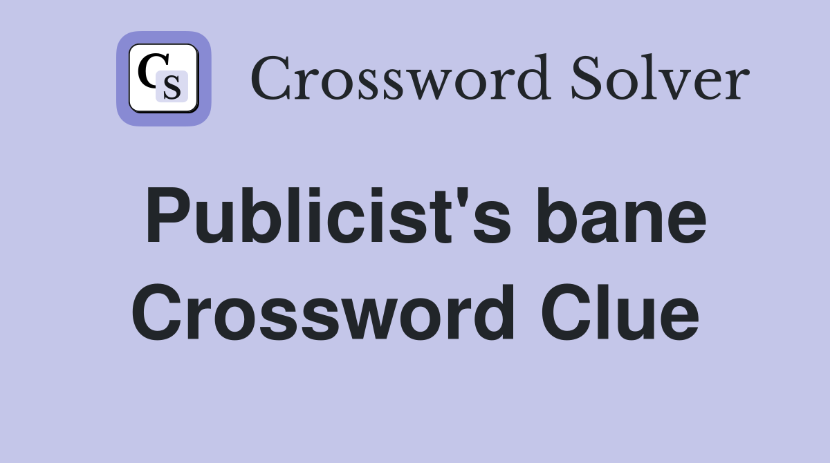 Publicist's bane Crossword Clue