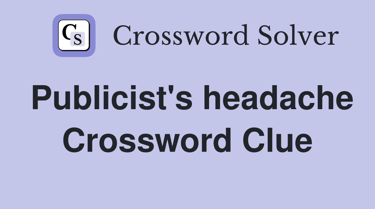 Publicist's headache Crossword Clue
