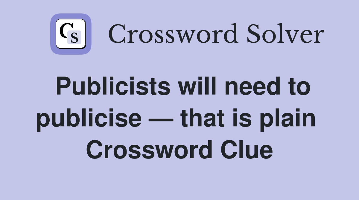 Publicists will need to publicise — that is plain  Crossword Clue