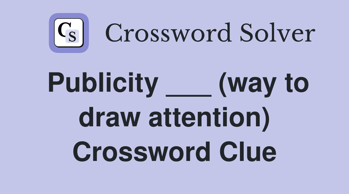 Publicity ___ (way to draw attention) Crossword Clue