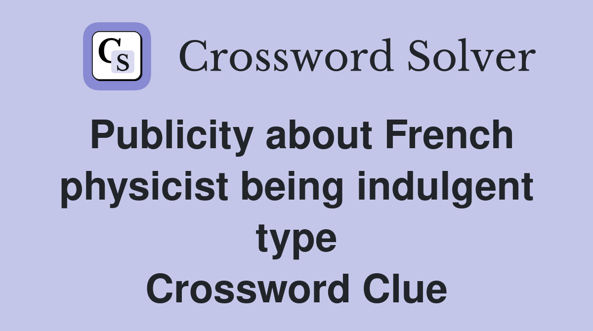 Publicity about French physicist being indulgent type Crossword Clue