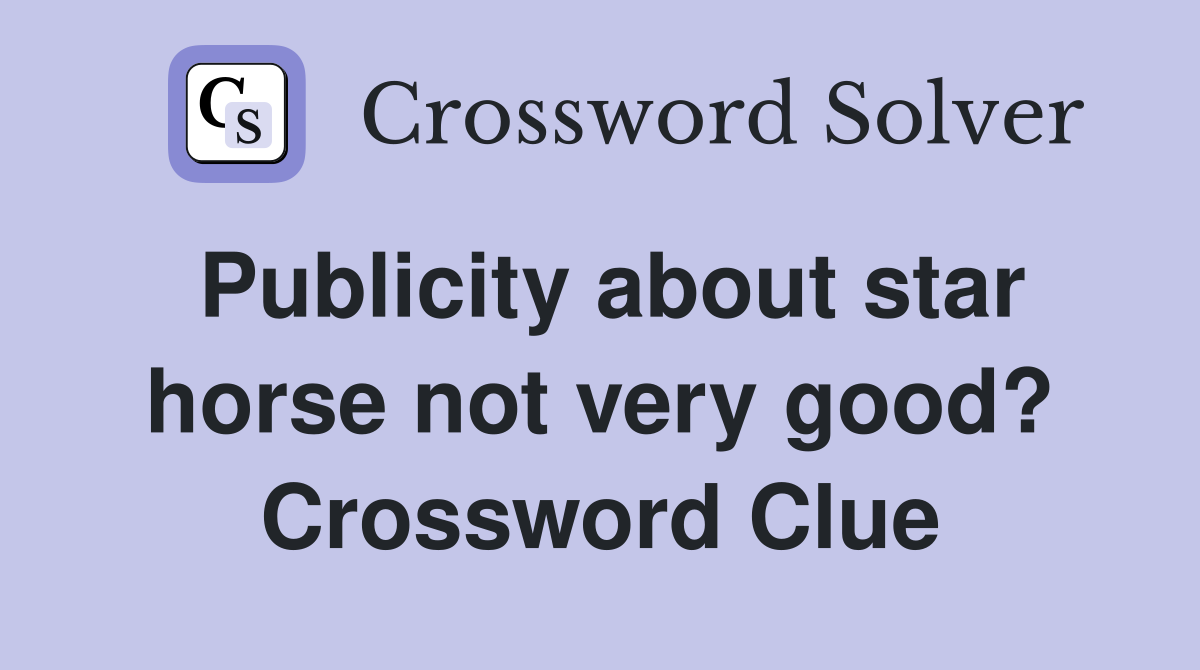 Publicity about star horse not very good? Crossword Clue