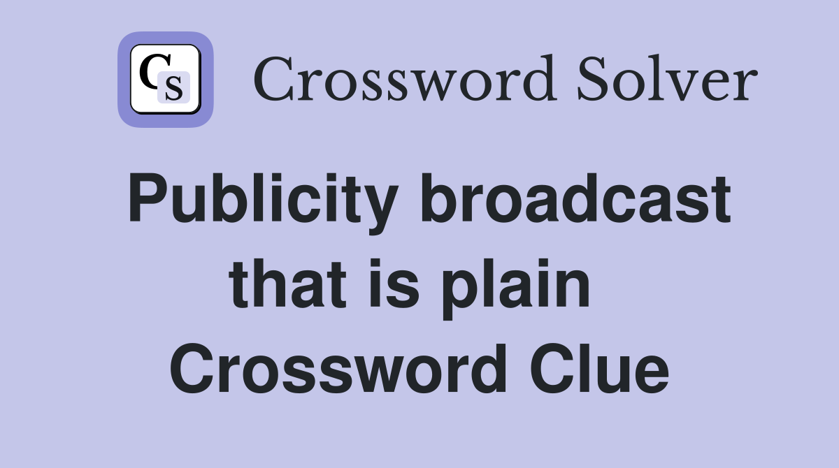 Publicity broadcast that is plain  Crossword Clue