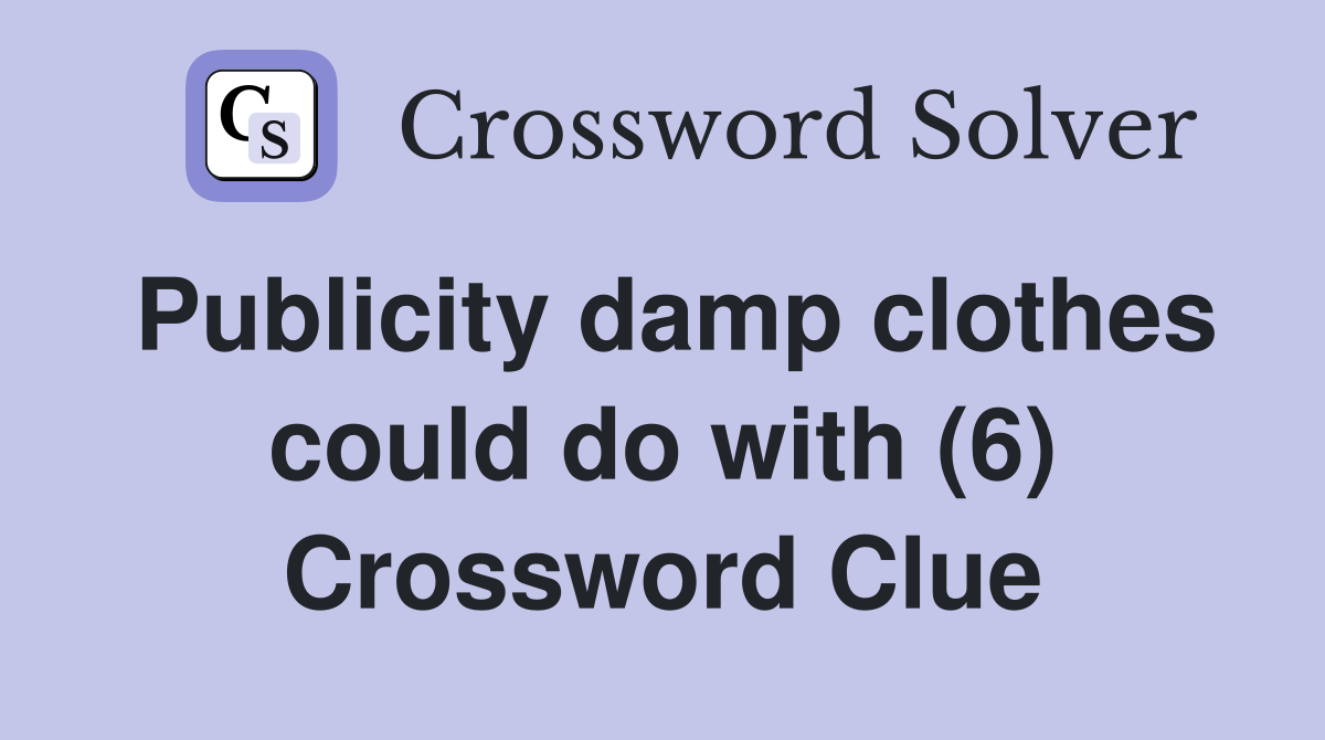 Publicity damp clothes could do with (6) Crossword Clue