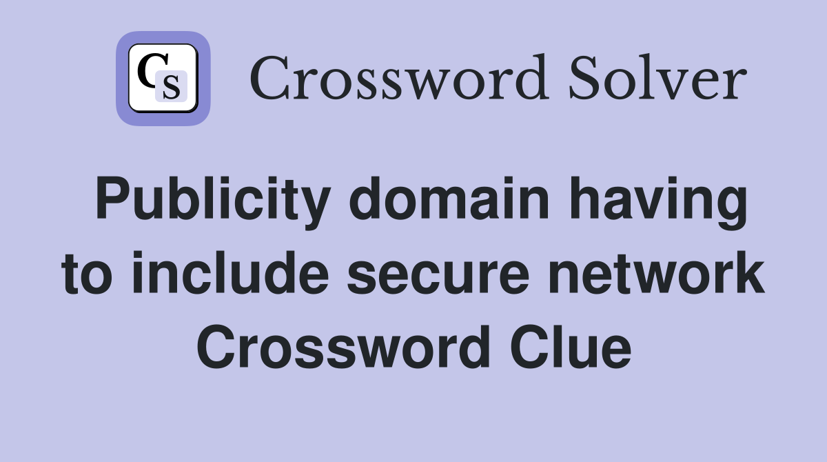 Publicity domain having to include secure network Crossword Clue