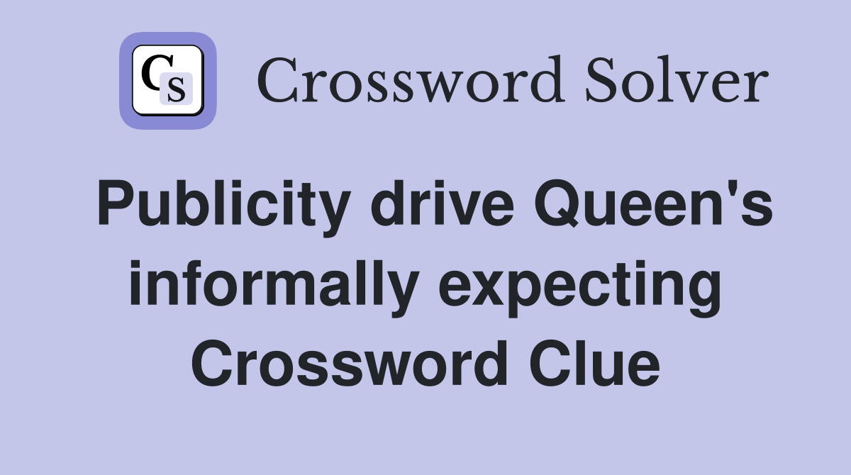 Publicity drive Queen's informally expecting Crossword Clue
