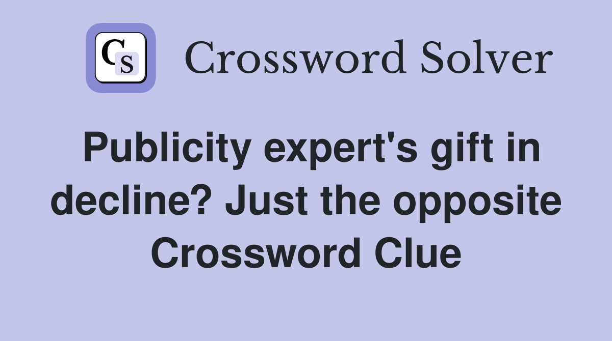 Publicity expert's gift in decline? Just the opposite Crossword Clue