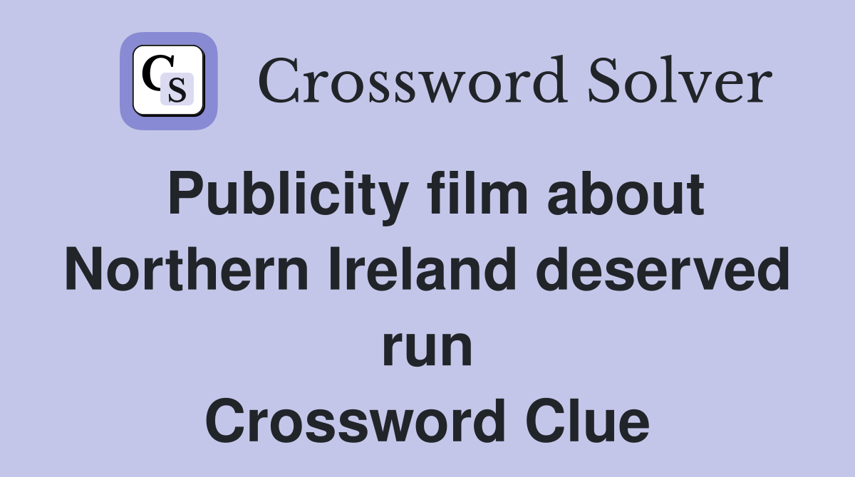 Publicity film about Northern Ireland deserved run Crossword Clue