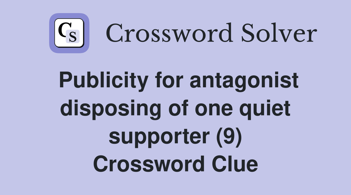 Publicity for antagonist disposing of one quiet supporter (9) Crossword Clue
