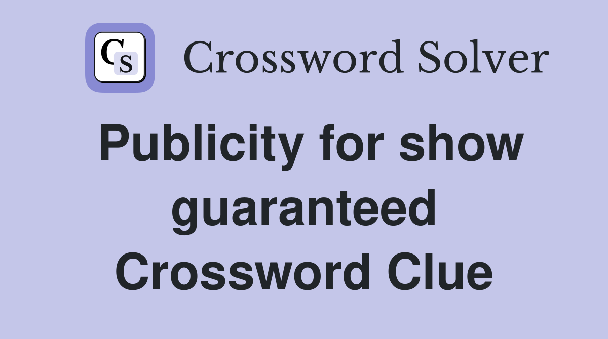 Publicity for show guaranteed Crossword Clue