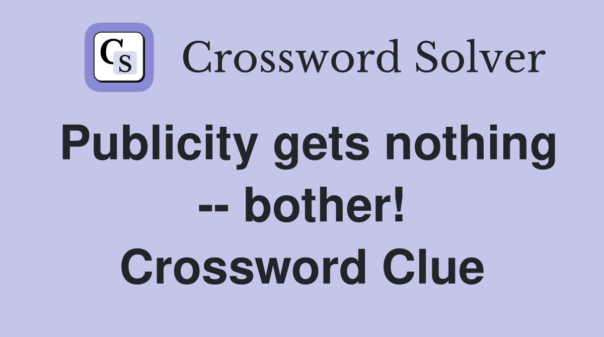 Publicity gets nothing -- bother! Crossword Clue