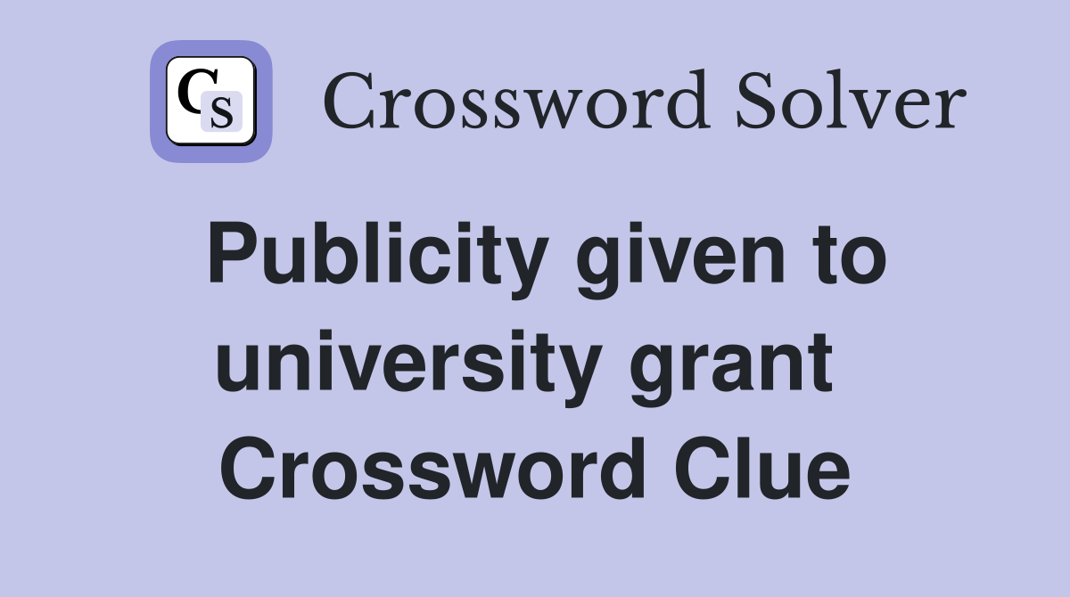Publicity given to university grant  Crossword Clue