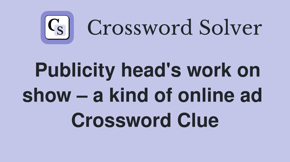 Publicity head's work on show – a kind of online ad  Crossword Clue