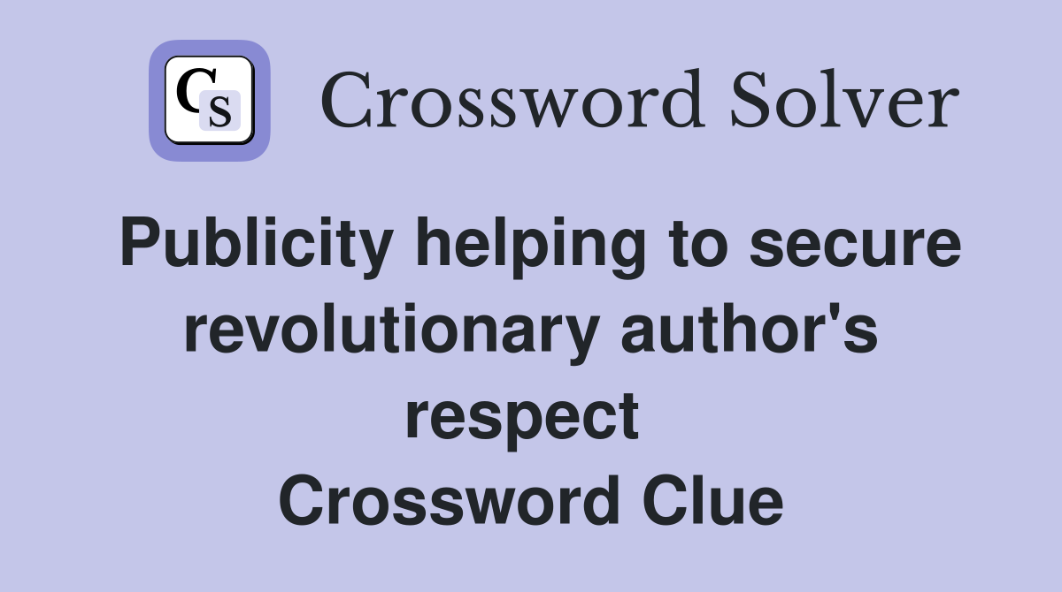 Publicity helping to secure revolutionary author's respect  Crossword Clue