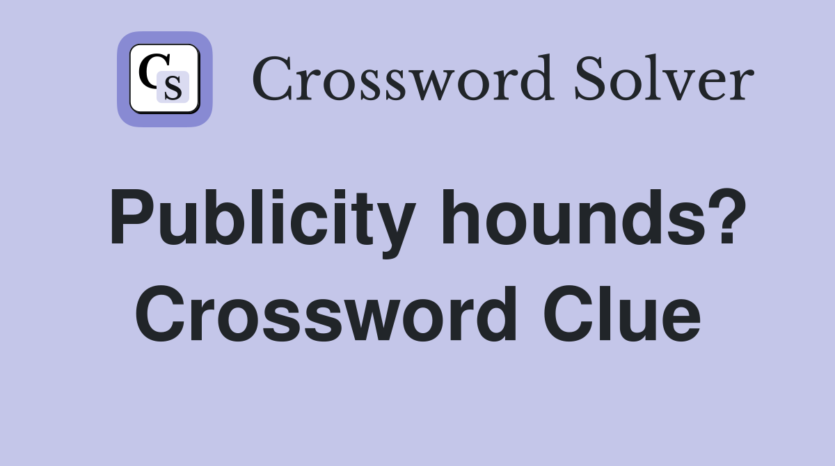 Publicity hounds? Crossword Clue