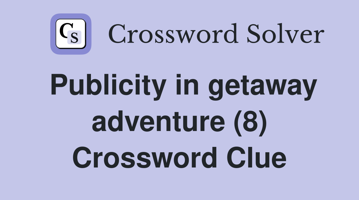 Publicity in getaway adventure (8) Crossword Clue