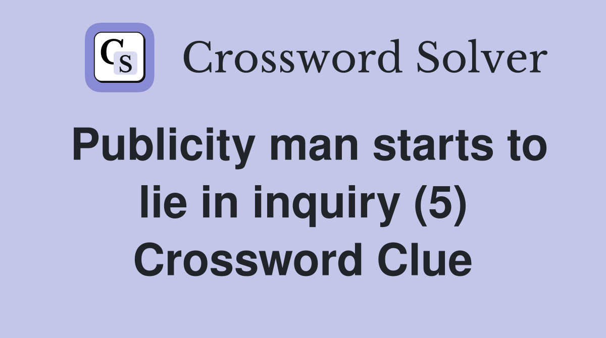 Publicity man starts to lie in inquiry (5) Crossword Clue