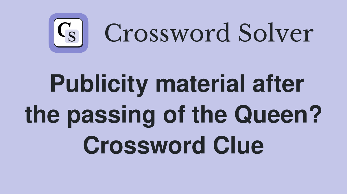 Publicity material after the passing of the Queen? Crossword Clue