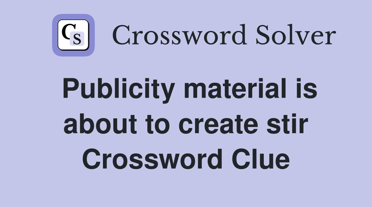 Publicity material is about to create stir Crossword Clue