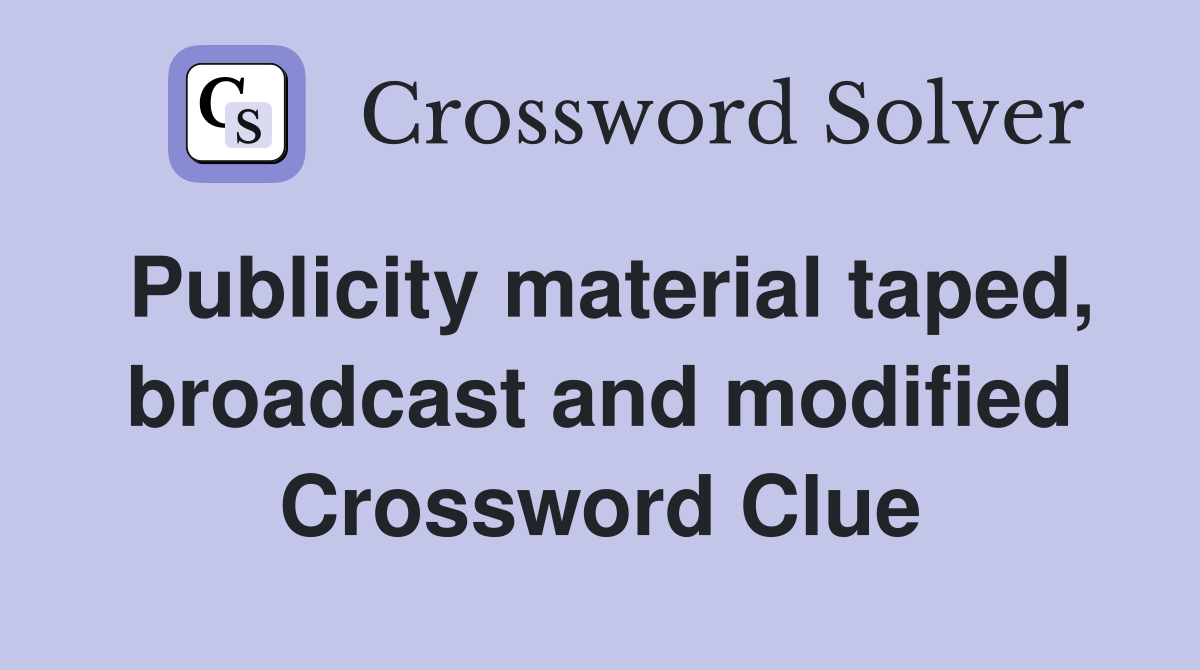 Publicity material taped, broadcast and modified Crossword Clue