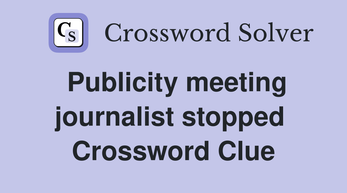 Publicity meeting journalist stopped  Crossword Clue