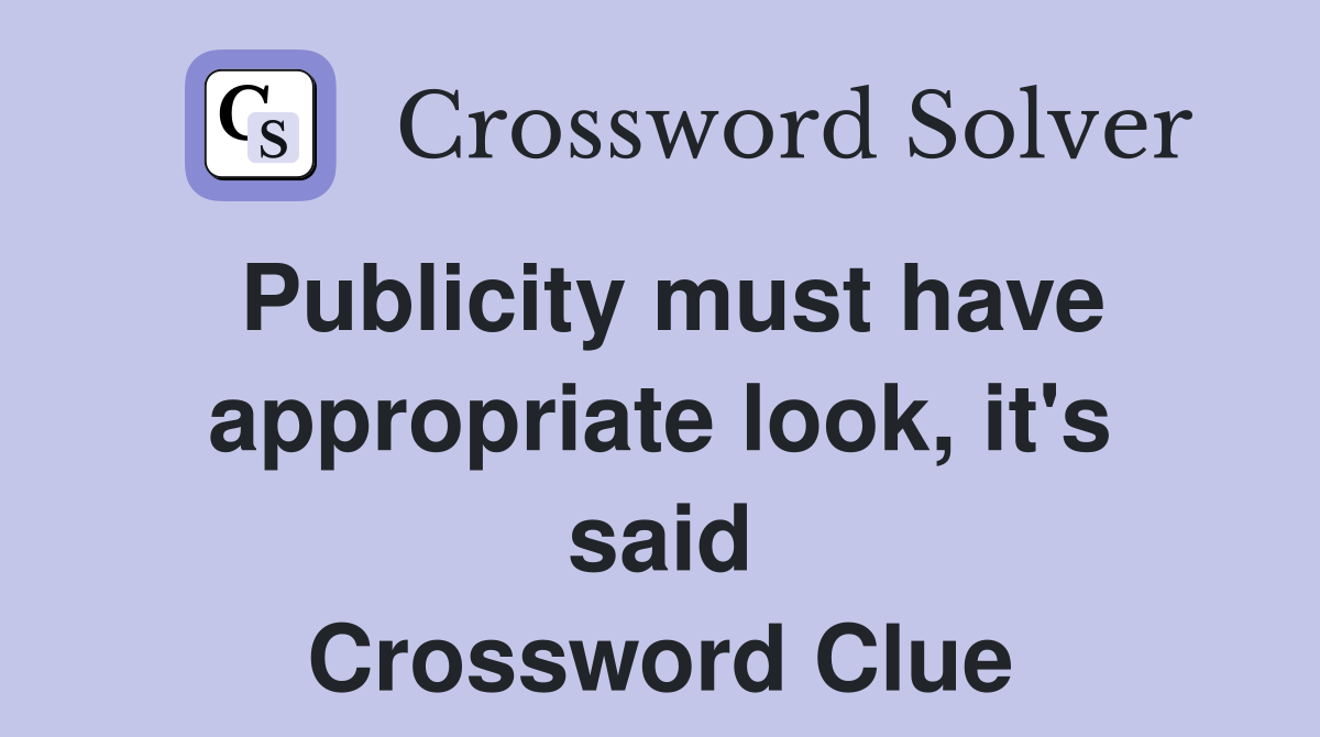 Publicity must have appropriate look, it's said Crossword Clue