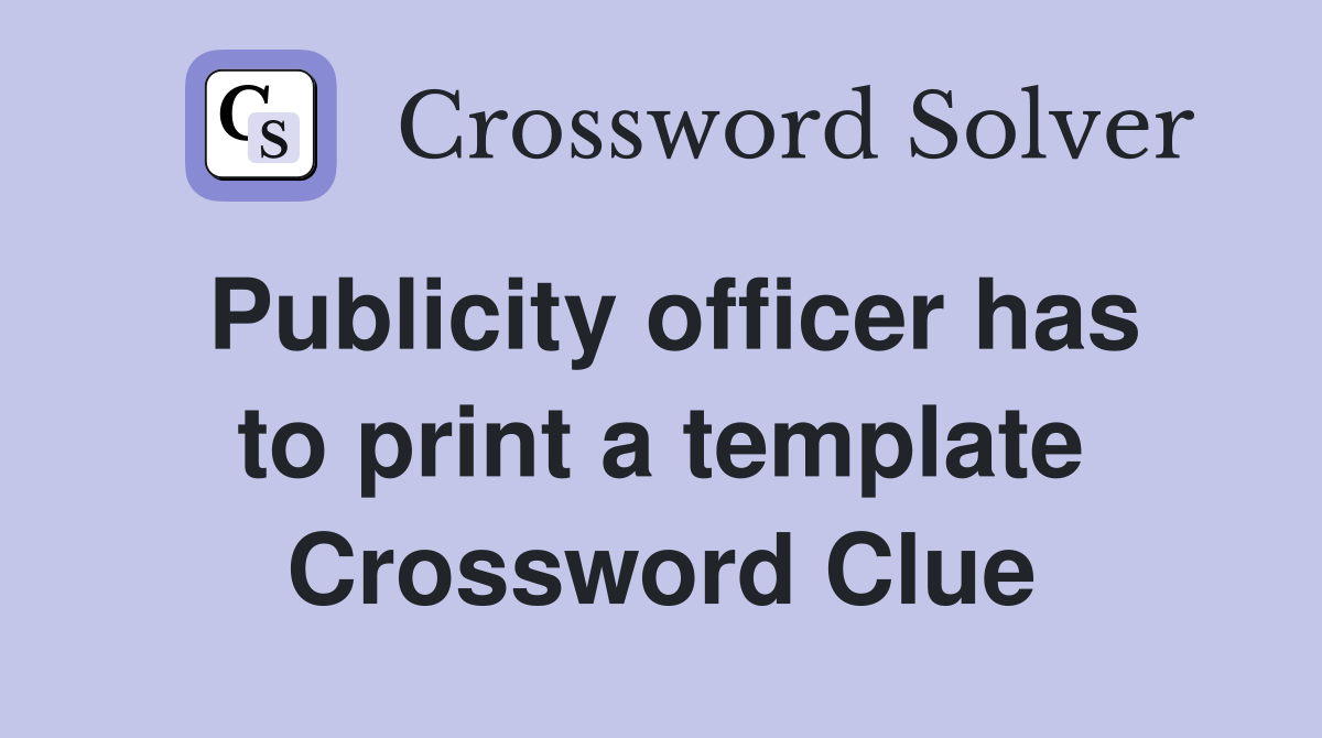 Publicity officer has to print a template Crossword Clue