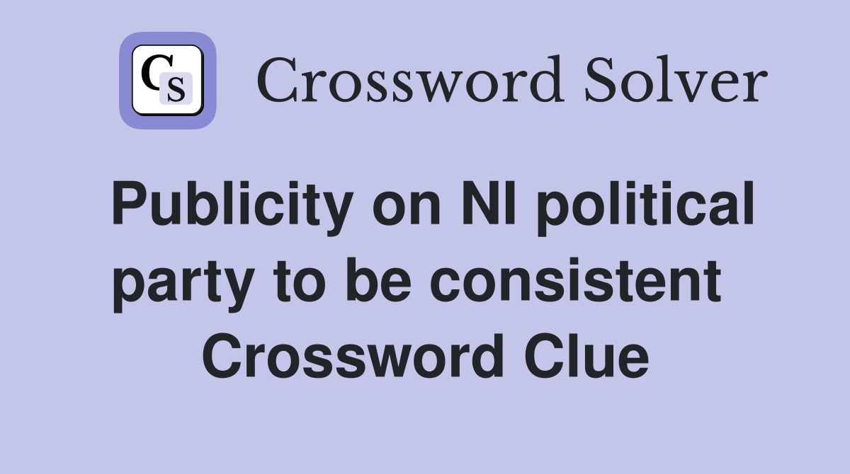Publicity on NI political party to be consistent  Crossword Clue