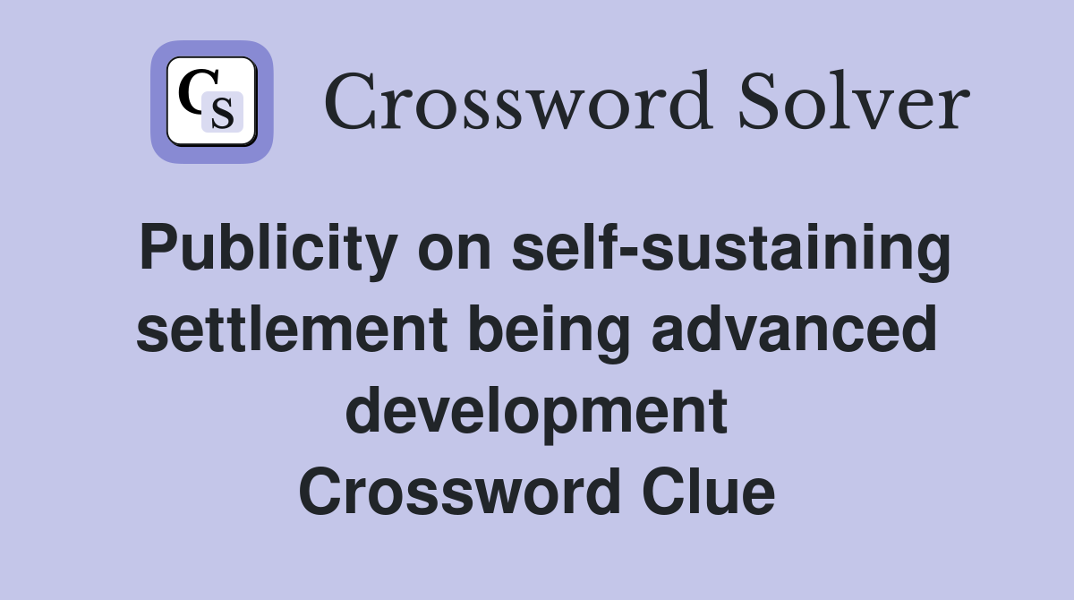 Publicity on self-sustaining settlement being advanced development Crossword Clue
