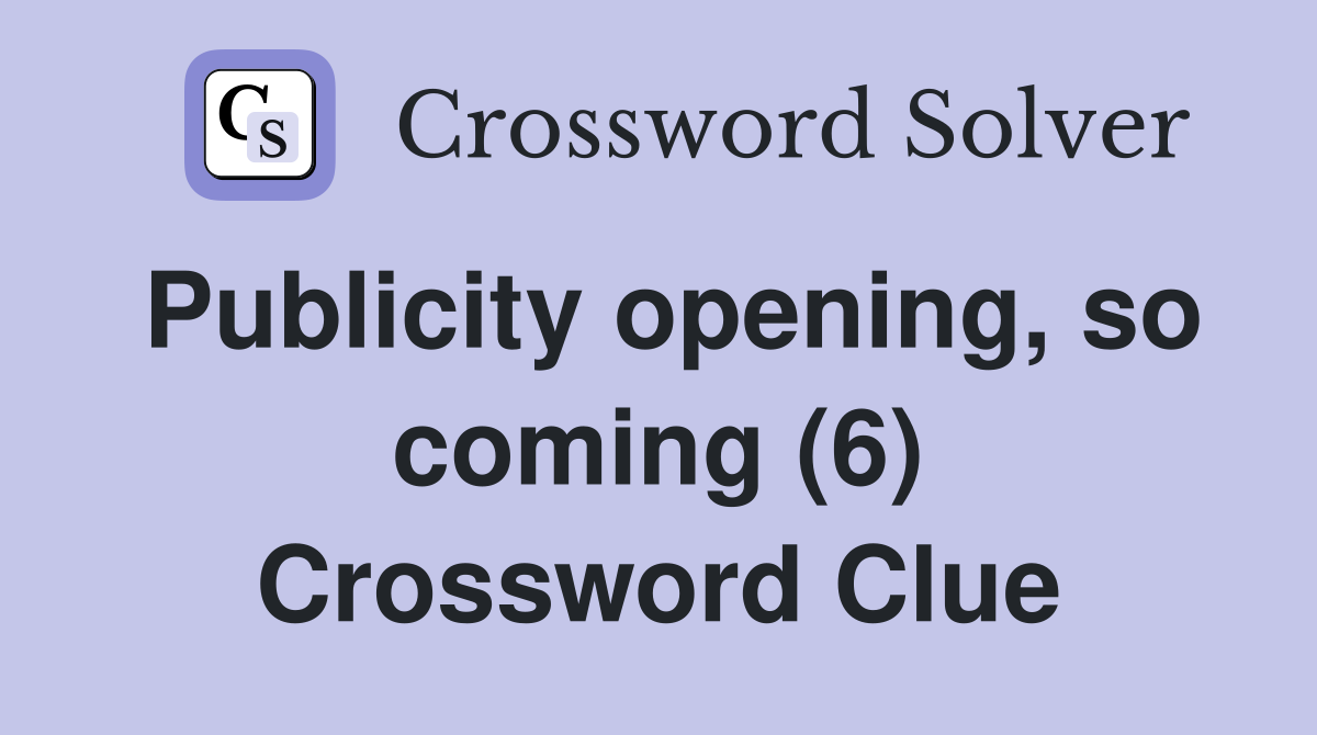 Publicity opening, so coming (6) Crossword Clue