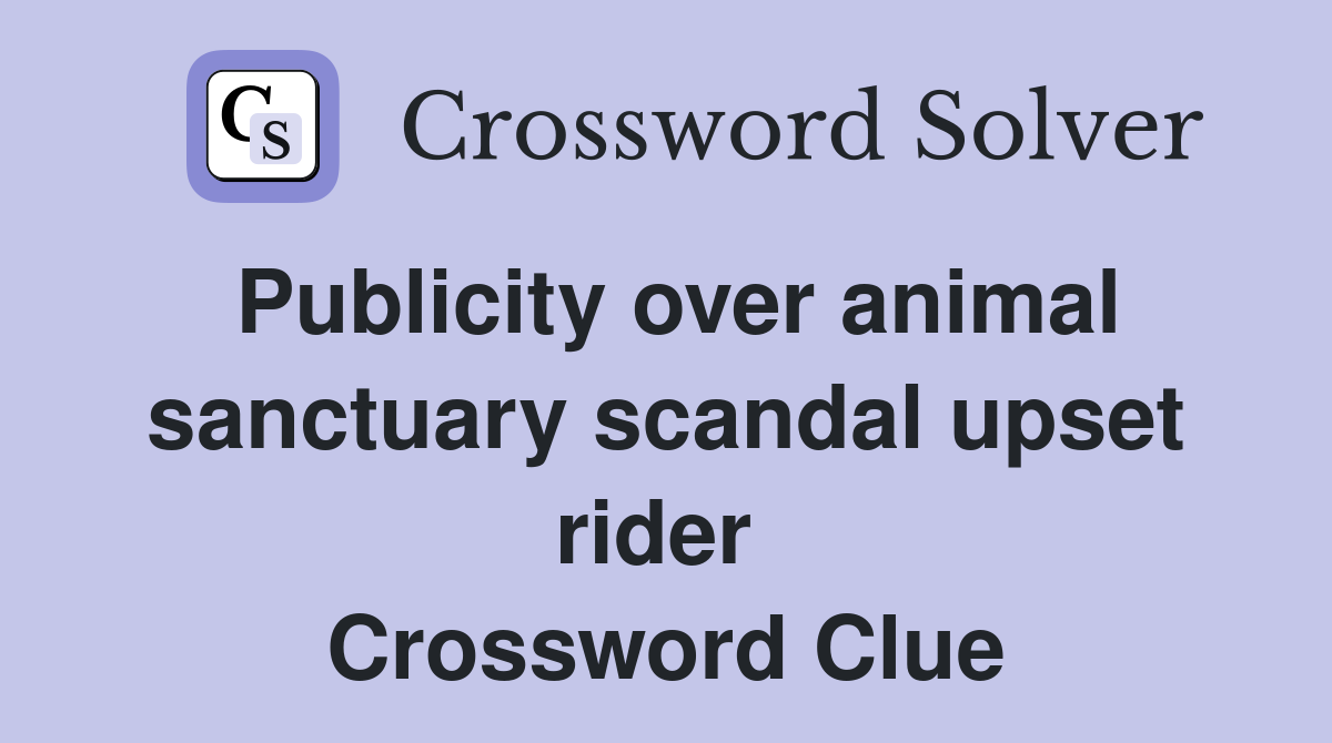 Publicity over animal sanctuary scandal upset rider  Crossword Clue