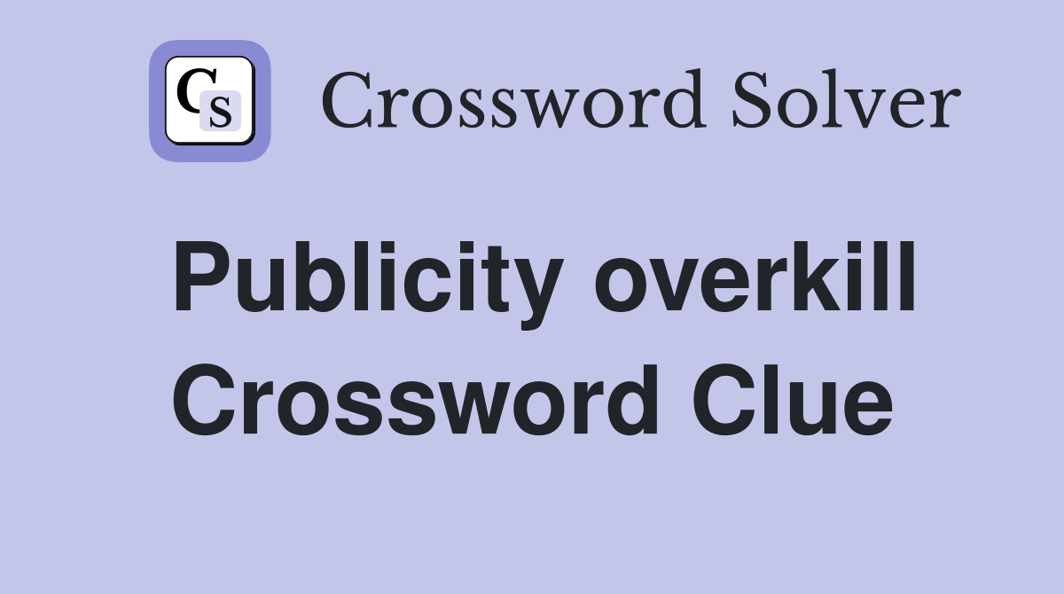 Publicity overkill Crossword Clue